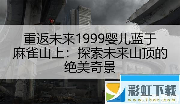 重返未來1999嬰兒藍于麻雀山上：探索未來山頂?shù)慕^美奇景